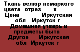 Ткань велюр немаркого цвета (отрез 0.87 х 4.80) › Цена ­ 1 400 - Иркутская обл., Иркутск г. Домашняя утварь и предметы быта » Другое   . Иркутская обл.,Иркутск г.